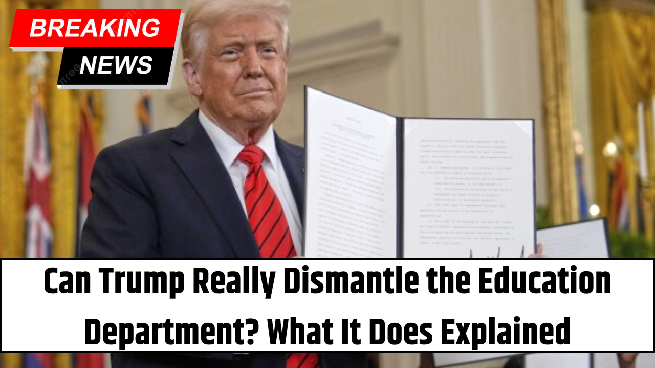Can Trump Really Dismantle the Education Department? What It Does Explained