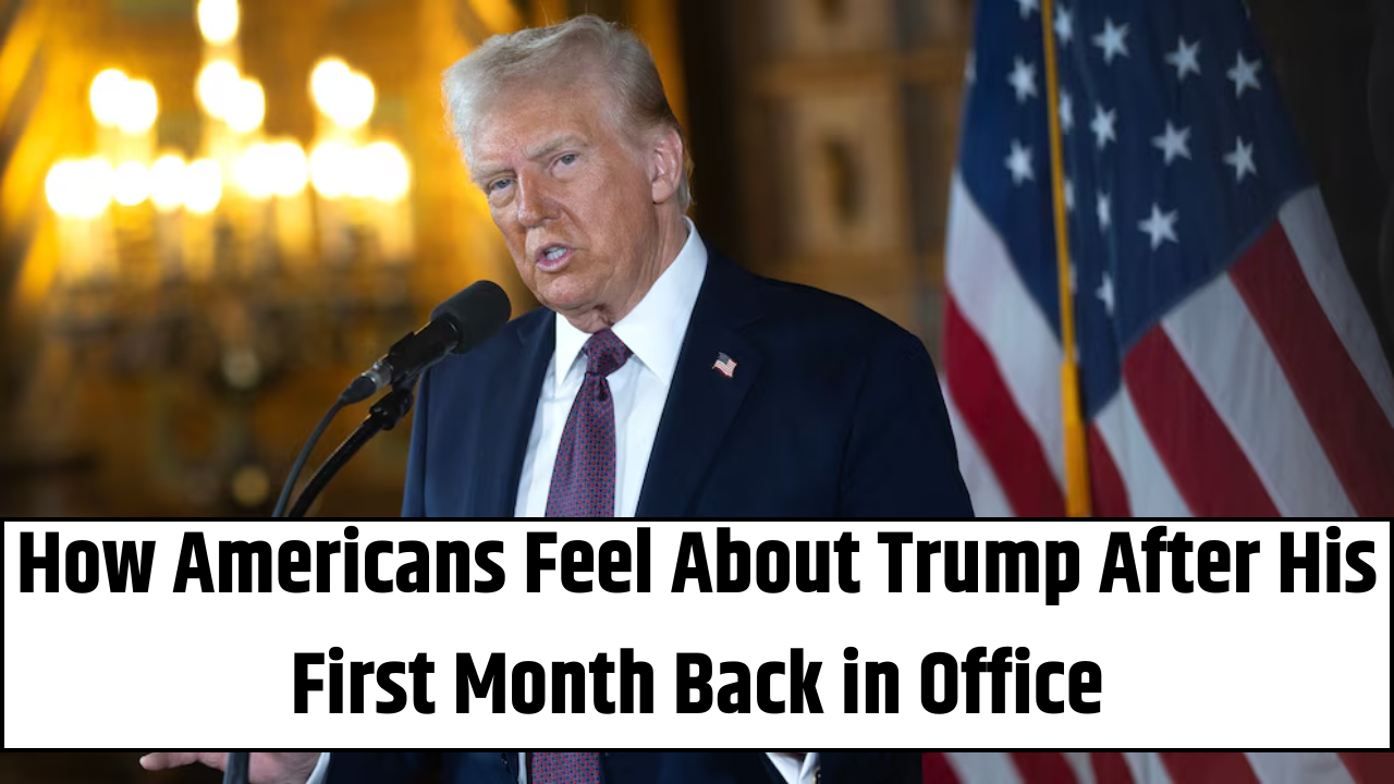 How Americans Feel About Trump After His First Month Back in Office