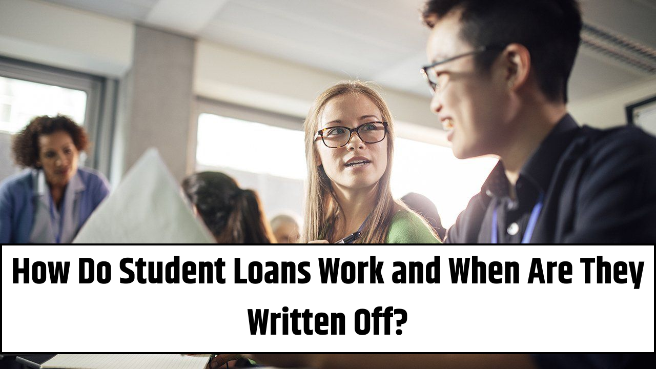 How Do Student Loans Work and When Are They Written Off?